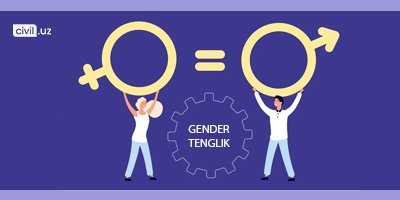 Gender tengligi masalasi Yangi O‘zbekistonda: islohotlar samarasidagi imkoniyatlar.