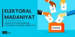 “Elektoral madaniyat” – saylovchi madaniyatining mamlakat rivojidagi tutgan o‘rni